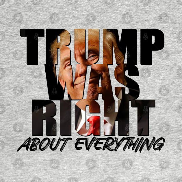 Trump Was Right About Everything by GreenGuyTeesStore